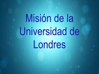 Misión de la
Universidad de
Londres
 