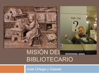 Misión del bibliotecario José Ortega y Gasset 
