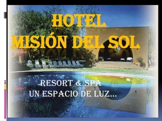 HOTEL
MISIÓN DEL SOL

   Resort & spa
 un espacio de luz…
 