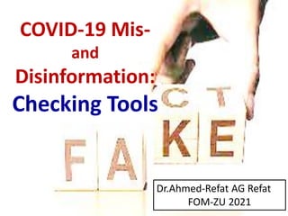 Ahmed-Refat AG Refat 1
Dr.Ahmed-Refat AG Refat
FOM-ZU 2021
COVID-19 Mis-
and
Disinformation:
Checking Tools
 