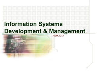 Information Systems
Development & Management
4/09/2013
 