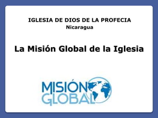 IGLESIA DE DIOS DE LA PROFECIA
Nicaragua
La Misión Global de la Iglesia
 