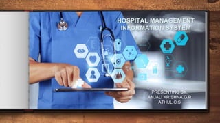 HOSPITAL MANAGEMENT
INFORMATION SYSTEM
HOSPITAL MANAGEMENT
INFORMATION SYSTEM
PRESENTING BY,
ANJALI KRISHNA.G.R
ATHUL.C.S
 