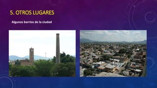 5. OTROS LUGARES
Algunos barrios de la ciudad
 