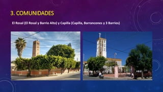 3. COMUNIDADES
El Rosal (El Rosal y Barrio Alto) y Capilla (Capilla, Barrancones y 3 Barrios)
 