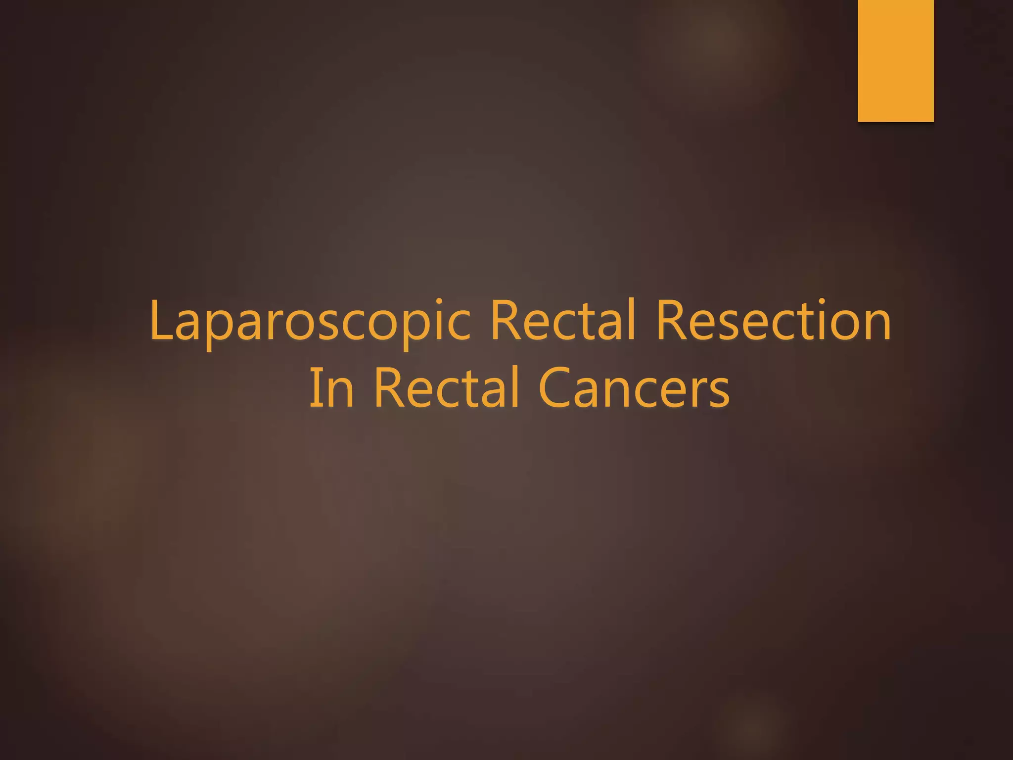 Laparoscopic Rectal Resection
In Rectal Cancers
 