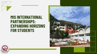 MIS INTERNATIONAL
PARTNERSHIPS:
EXPANDING HORIZONS
FOR STUDENTS
 