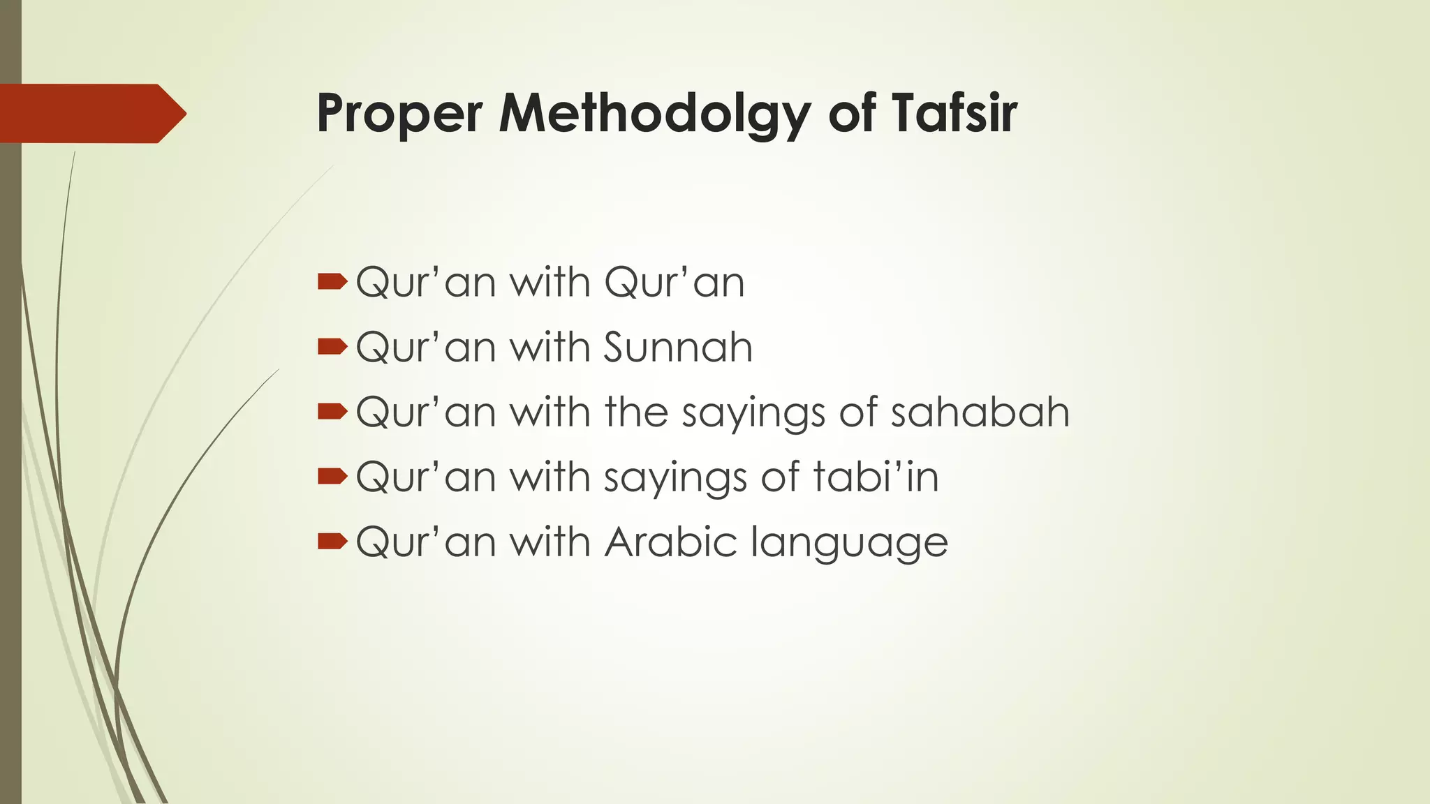 Proper Methodolgy of Tafsir
Qur’an with Qur’an
Qur’an with Sunnah
Qur’an with the sayings of sahabah
Qur’an with sayings of tabi’in
Qur’an with Arabic language
 