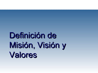 Definición deDefinición de
Misión, Visión yMisión, Visión y
ValoresValores
 