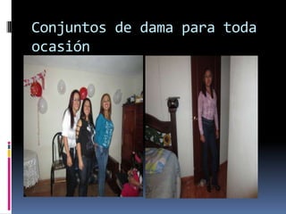 Conjuntos de dama para toda
ocasión
 