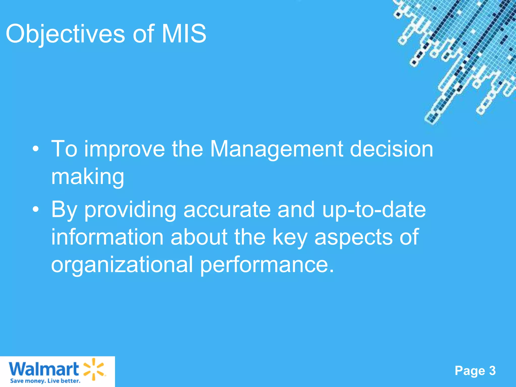 Objectives of MIS



  • To improve the Management decision
    making
  • By providing accurate and up-to-date
    information about the key aspects of
    organizational performance.



                 Powerpoint Templates
                                           Page 3
 