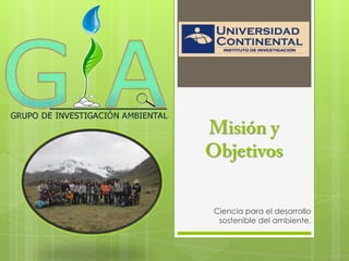 Misión y Objetivos  Ciencia para el desarrollo sostenible del ambiente. 