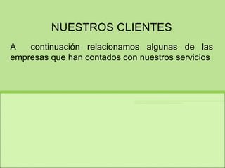 NUESTROS CLIENTES A  continuación relacionamos algunas de las empresas que han contados con nuestros servicios  