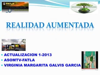  ACTUALIZACION 1-2013
 ASOMTV-FATLA
 VIRGINIA MARGARITA GALVIS GARCIA
 
