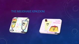 THE MILKSHAKE KINGDOM
 