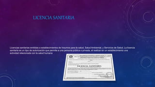 LICENCIA SANITARIA
Licencias sanitarias emitidas a establecimientos de Insumos para la salud, Salud Ambiental, y Servicios de Salud. La licencia
sanitaria es un tipo de autorización que permite a una persona pública o privada, el realizar en un establecimiento una
actividad relacionada con la salud humana
 