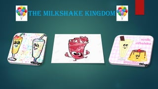 the milkshake kingdom
 