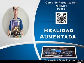 Curso de Actualización
ASOMTV
FATLA

Realidad
Aumentada

Venezuela - Punto Fijo, marzo de

 