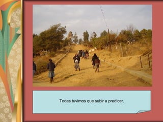 Todas tuvimos que subir a predicar. 