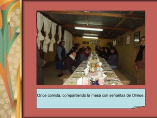 Once comida, compartiendo la mesa con señoritas de Olmue. 
