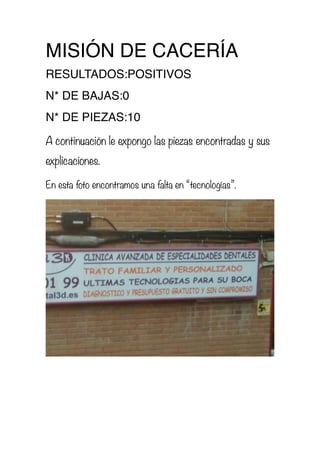 MISIÓN DE CACERÍA
RESULTADOS:POSITIVOS
N* DE BAJAS:0
N* DE PIEZAS:10
A continuación le expongo las piezas encontradas y su...