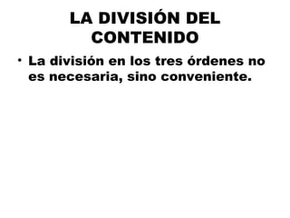 LA DIVISIÓN DEL
CONTENIDO
• La división en los tres órdenes no
es necesaria, sino conveniente.
 