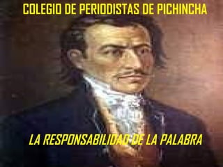 COLEGIO DE PERIODISTAS DE PICHINCHA LA RESPONSABILIDAD DE LA PALABRA 