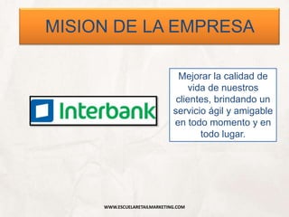 WWW.ESCUELARETAILMARKETING.COM
MISION DE LA EMPRESA
Mejorar la calidad de
vida de nuestros
clientes, brindando un
servicio ágil y amigable
en todo momento y en
todo lugar.
 