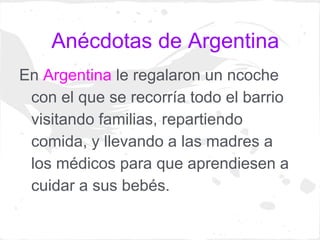Anécdotas de Argentina
En Argentina le regalaron un ncoche
 con el que se recorría todo el barrio
 visitando familias, rep...