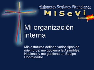Mi organización interna Mis estatutos definen varios tipos de miembros; me gobierna la Asamblea Nacional y me gestiona un Equipo Coordinador 