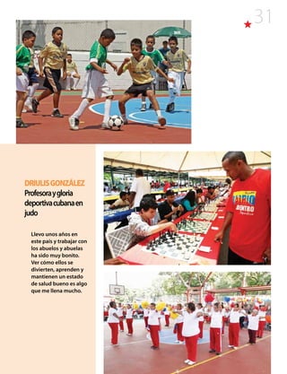 31
DRIULISGONZÁLEZ
Profesoraygloria
deportivacubanaen
judo
Llevo unos años en
este país y trabajar con
los abuelos y abuelas
ha sido muy bonito.
Ver cómo ellos se
divierten, aprenden y
mantienen un estado
de salud bueno es algo
que me llena mucho.
 