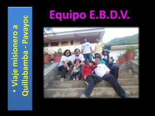 Equipo E.B.D.V.•Viajemisioneroa
Quillabamba-Pavayoc
 