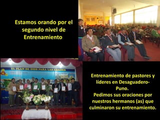 Entrenamiento de pastores y
líderes en Desaguadero-
Puno.
Pedimos sus oraciones por
nuestros hermanos (as) que
culminaron su entrenamiento.
Estamos orando por el
segundo nivel de
Entrenamiento
 