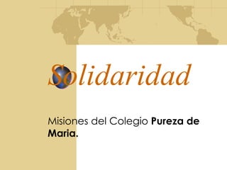 Solidaridad   Misiones del Colegio  Pureza de Maria.   