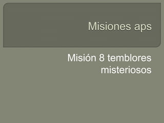 Misión 8 temblores
misteriosos
 