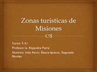 Curso: 5 A.i
Profesor/a: Alejandra Parra
Alumnos: Irala Kevin, Baeza Ignacio, Segurado
Nicolas
 
