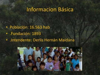 Informacion Básica
• Población: 16.563 hab
• .Fundación: 1893
• .Intendente: Derlis Hernán Maidana
 