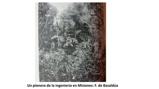 Un pionero de la ingeniería en Misiones: F. de Basaldúa
 