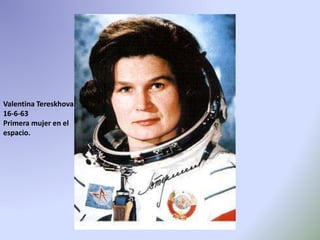 Valentina Tereskhova.
16-6-63
Primera mujer en el
espacio.
 