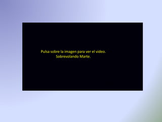 Pulsa sobre la imagen para ver el video.
Sobrevolando Marte.
 