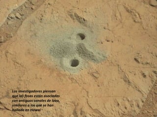Los investigadores piensan
que las fosas están asociadas
con antiguos canales de lava,
similares a los que se han
hallado en Hawai
 