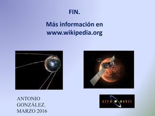 FIN.
Más información en
www.wikipedia.org
ANTONIO
GONZÁLEZ.
MARZO 2016
 