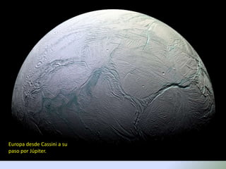 Europa desde Cassini a su
paso por Júpiter.
 