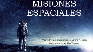 MISIONES
ESPACIALES
Vittoria Olivieri, Claudia Ramos, Lorena Noriega,
Javiera Inostroza y Alba Talavera
 