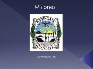 Misiones




 Dominique L. 5c
 