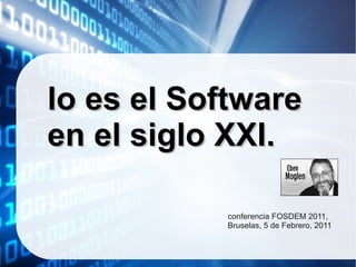 lo es el Software
en el siglo XXI.

           conferencia FOSDEM 2011,
           Bruselas, 5 de Febrero, 2011
 