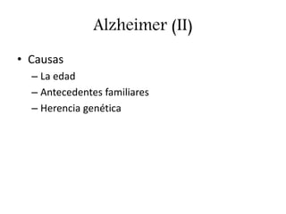 Alzheimer (II)
• Causas
– La edad
– Antecedentes familiares
– Herencia genética
 