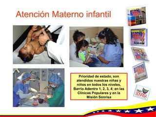 Atención Materno infantil Prioridad de estado, son atendidos nuestras niñas y niños en todos los niveles, Barrio Adentro 1, 2, 3, 4; en las Clínicas Populares y en la Misión Sonrisa 