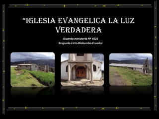 “IGLESIA EVANGELICA LA LUZ VERDADERA Acuerdo ministeria Nº 4625 Resguala-Licto-Riobamba-Ecuador 