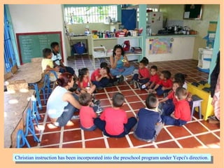 Christian instruction has been incorporated into the preschool program under Yepci's direction.Christian instruction has been incorporated into the preschool program under Yepci's direction.
 